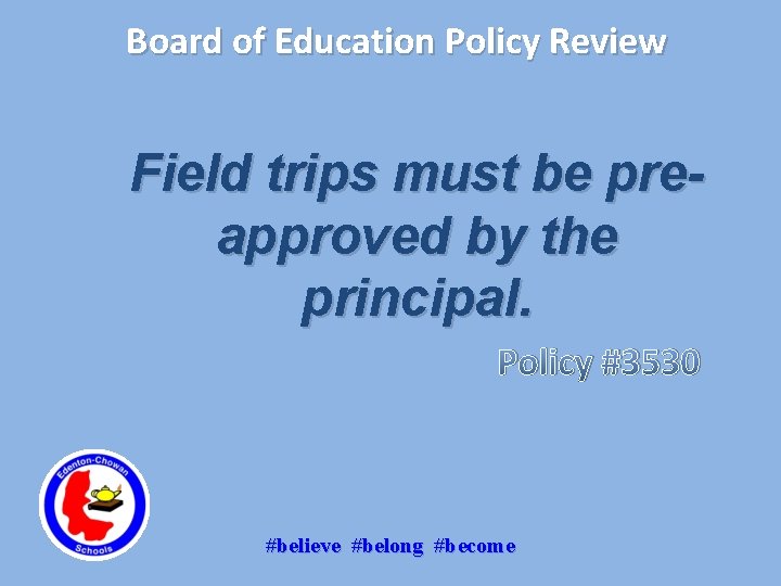 Board of Education Policy Review Field trips must be preapproved by the principal. Policy