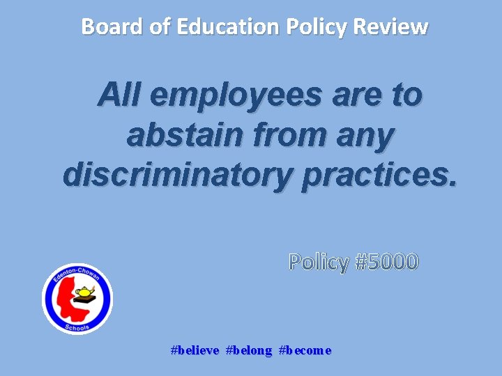 Board of Education Policy Review All employees are to abstain from any discriminatory practices.