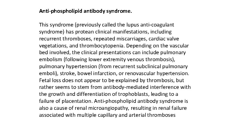 Anti-phospholipid antibody syndrome. This syndrome (previously called the lupus anti coagulant syndrome) has protean