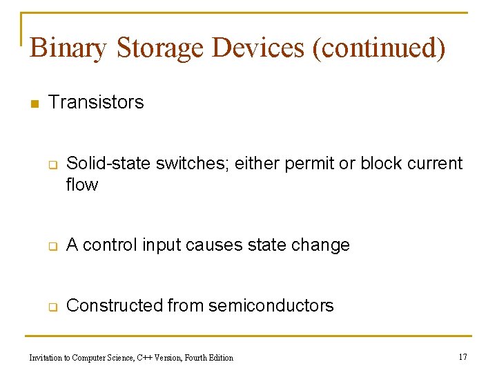 Binary Storage Devices (continued) n Transistors q Solid-state switches; either permit or block current