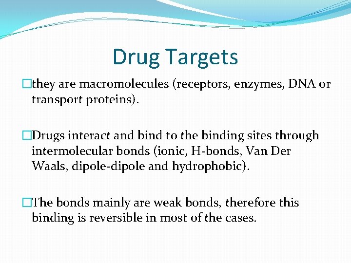 Drug Targets �they are macromolecules (receptors, enzymes, DNA or transport proteins). �Drugs interact and