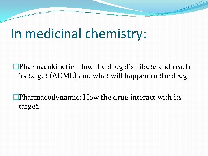 In medicinal chemistry: �Pharmacokinetic: How the drug distribute and reach its target (ADME) and