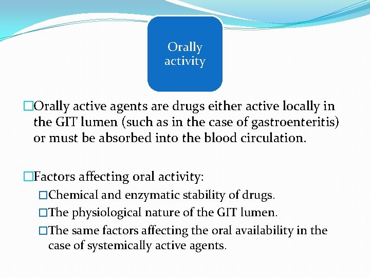 Orally activity �Orally active agents are drugs either active locally in the GIT lumen