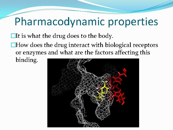 Pharmacodynamic properties �It is what the drug does to the body. �How does the