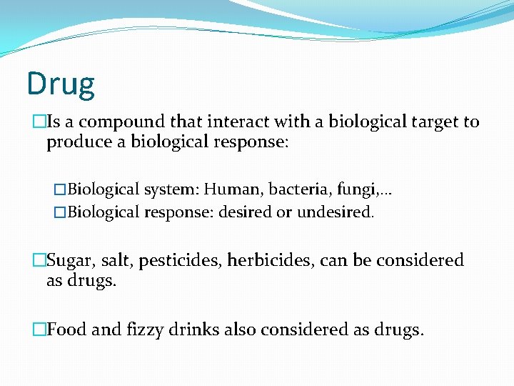 Drug �Is a compound that interact with a biological target to produce a biological