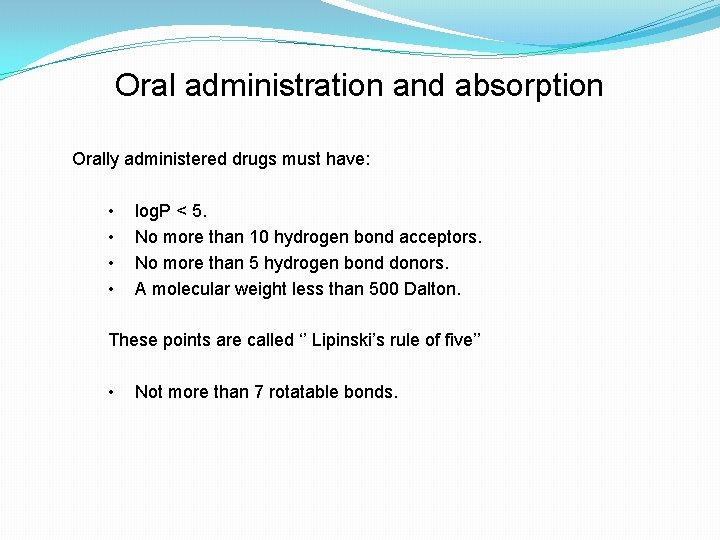 Oral administration and absorption Orally administered drugs must have: • • log. P <