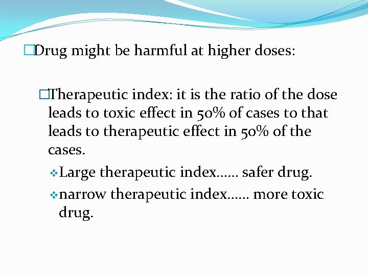 �Drug might be harmful at higher doses: �Therapeutic index: it is the ratio of