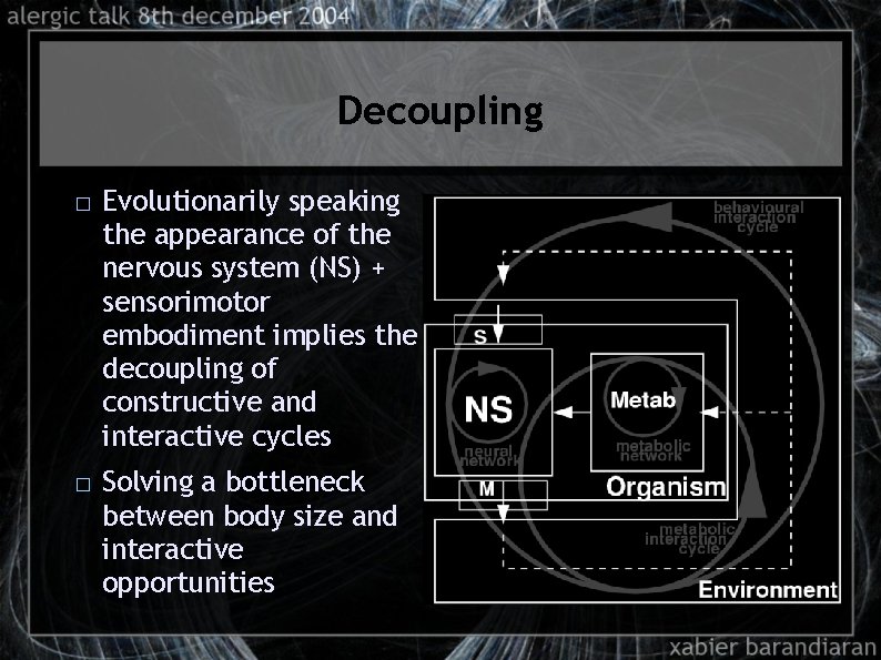 Decoupling � � Evolutionarily speaking the appearance of the nervous system (NS) + sensorimotor
