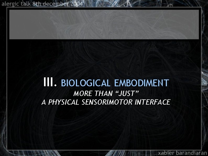 III. BIOLOGICAL EMBODIMENT MORE THAN “JUST” A PHYSICAL SENSORIMOTOR INTERFACE 