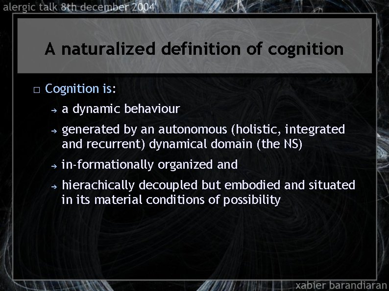A naturalized definition of cognition � Cognition is: ➔ ➔ a dynamic behaviour generated