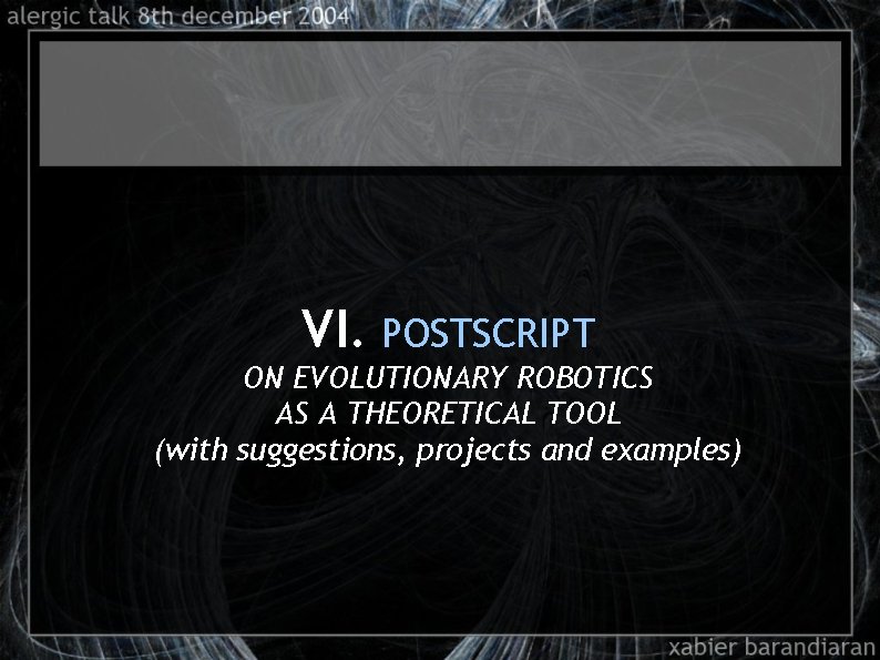 VI. POSTSCRIPT ON EVOLUTIONARY ROBOTICS AS A THEORETICAL TOOL (with suggestions, projects and examples)