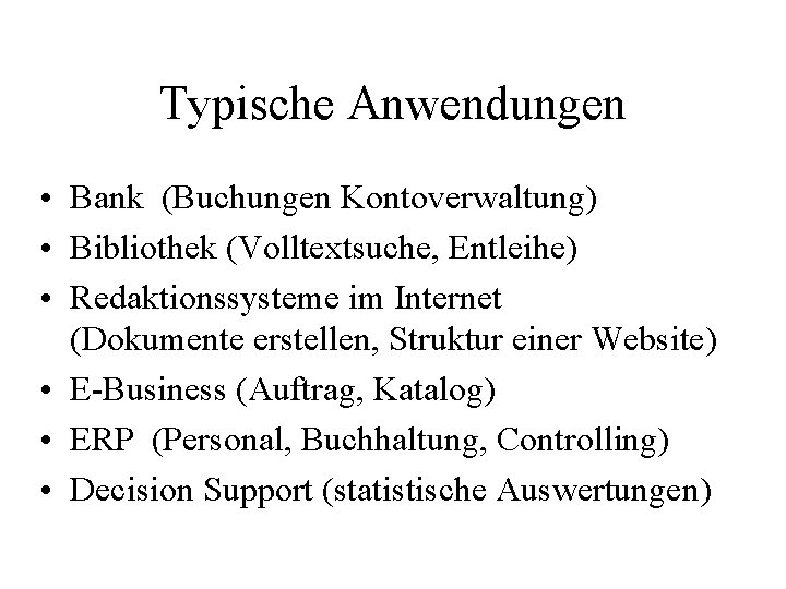 Typische Anwendungen • Bank (Buchungen Kontoverwaltung) • Bibliothek (Volltextsuche, Entleihe) • Redaktionssysteme im Internet