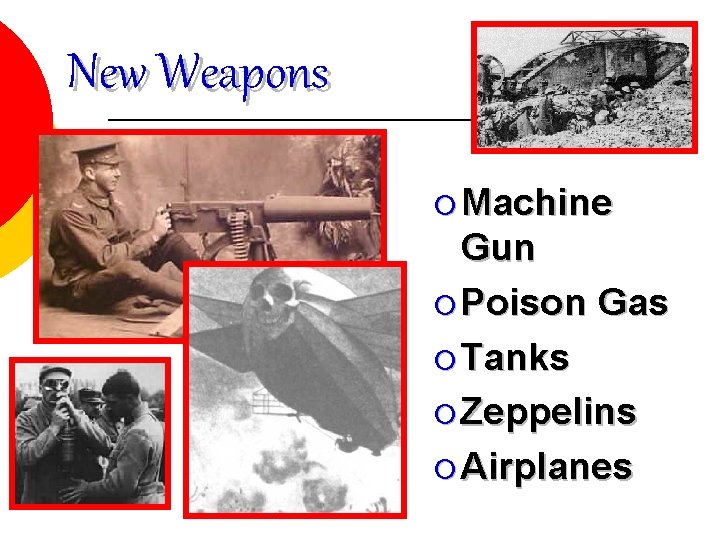 New Weapons ¡ Machine Gun ¡ Poison Gas ¡ Tanks ¡ Zeppelins ¡ Airplanes