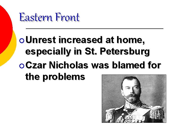 Eastern Front ¡ Unrest increased at home, especially in St. Petersburg ¡ Czar Nicholas