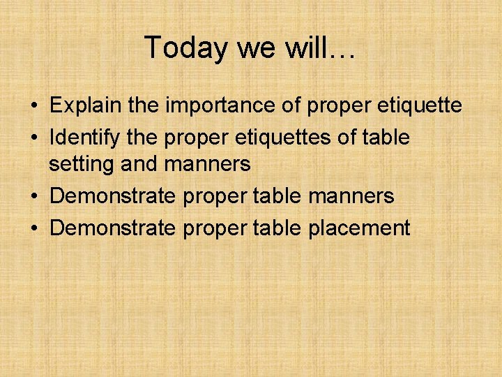 Today we will… • Explain the importance of proper etiquette • Identify the proper