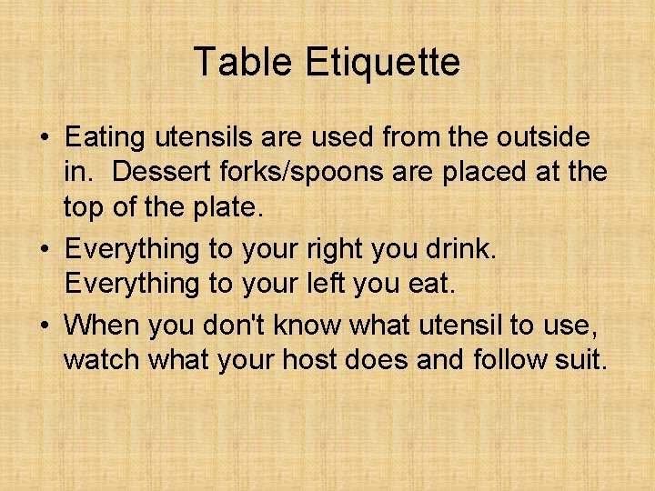 Table Etiquette • Eating utensils are used from the outside in. Dessert forks/spoons are