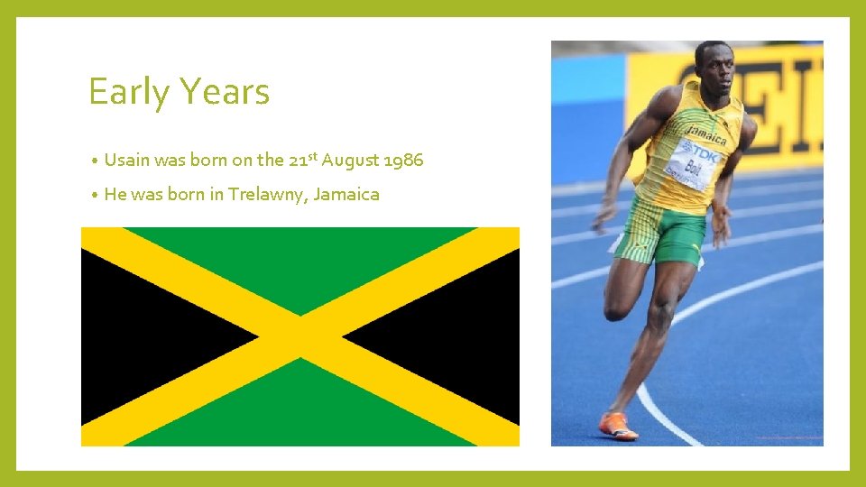 Early Years • Usain was born on the 21 st August 1986 • He