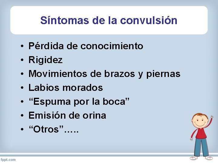 Síntomas de la convulsión • • Pérdida de conocimiento Rigidez Movimientos de brazos y