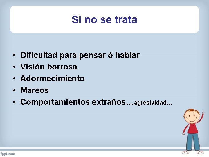 Si no se trata • • • Dificultad para pensar ó hablar Visión borrosa