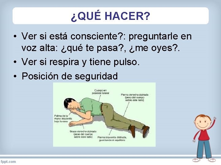 ¿QUÉ HACER? • Ver si está consciente? : preguntarle en voz alta: ¿qué te