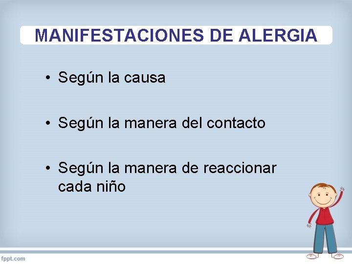 MANIFESTACIONES DE ALERGIA • Según la causa • Según la manera del contacto •