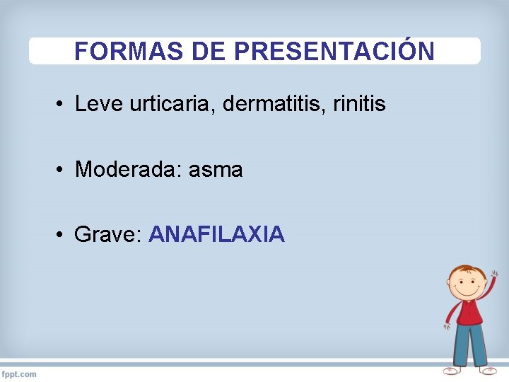FORMAS DE PRESENTACIÓN • Leve urticaria, dermatitis, rinitis • Moderada: asma • Grave: ANAFILAXIA