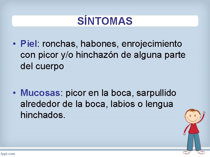 SÍNTOMAS • Piel: ronchas, habones, enrojecimiento con picor y/o hinchazón de alguna parte del