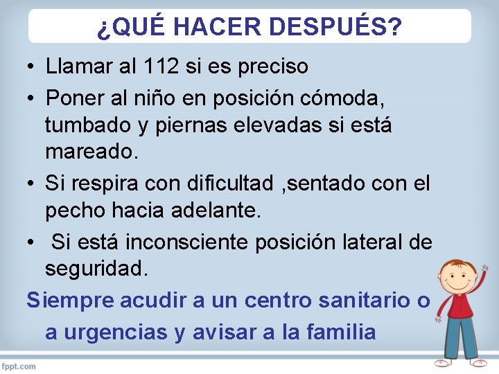 ¿QUÉ HACER DESPUÉS? • Llamar al 112 si es preciso • Poner al niño