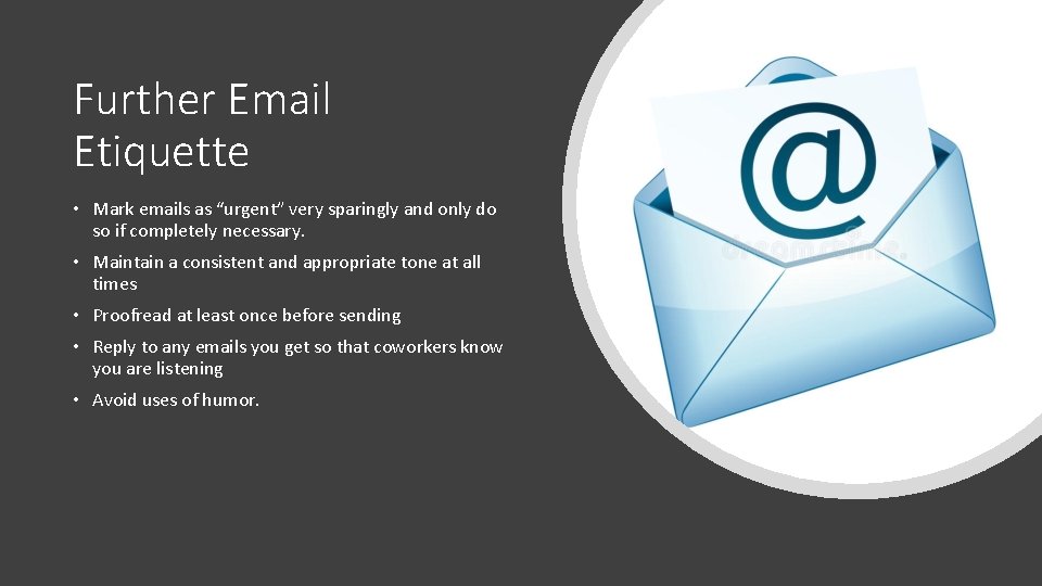 Further Email Etiquette • Mark emails as “urgent” very sparingly and only do so