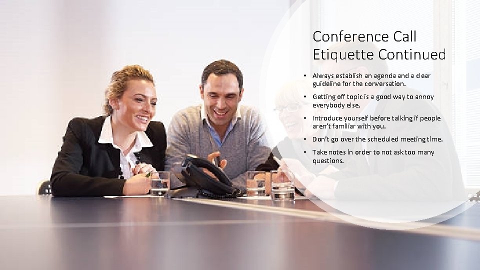 Conference Call Etiquette Continued • Always establish an agenda and a clear guideline for