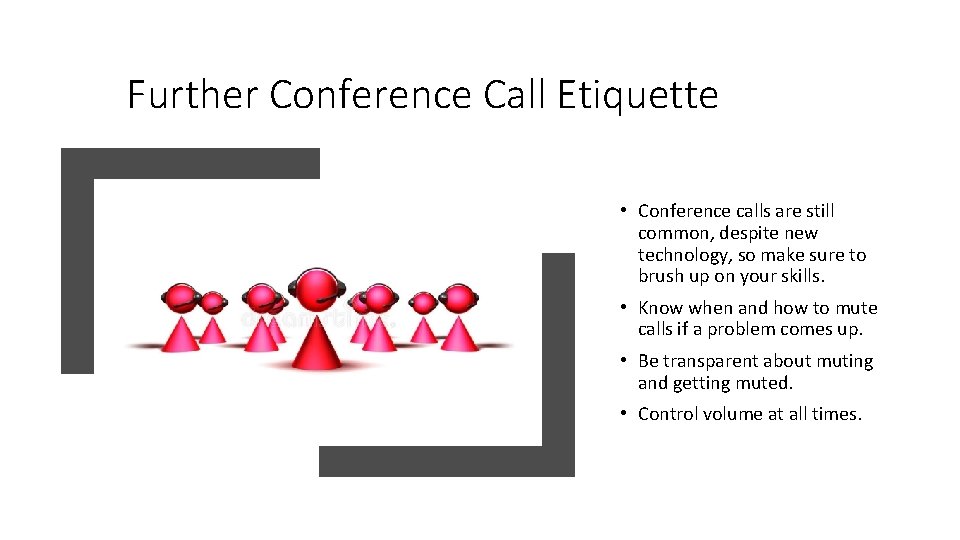 Further Conference Call Etiquette • Conference calls are still common, despite new technology, so