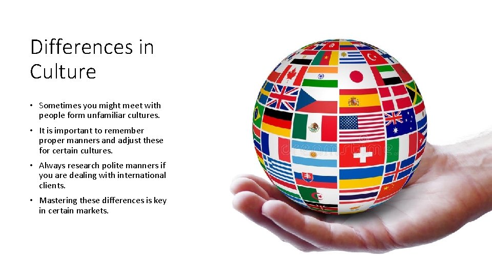 Differences in Culture • Sometimes you might meet with people form unfamiliar cultures. •