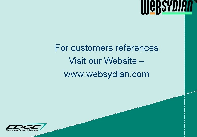 For customers references Visit our Website – www. websydian. com 
