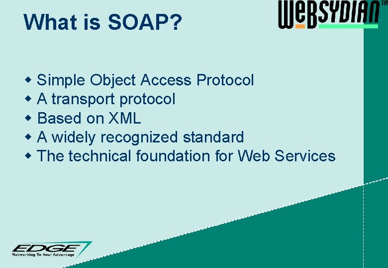 What is SOAP? w Simple Object Access Protocol w A transport protocol w Based