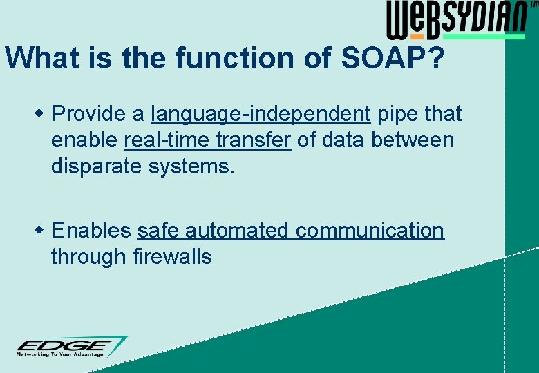 What is the function of SOAP? w Provide a language-independent pipe that enable real-time