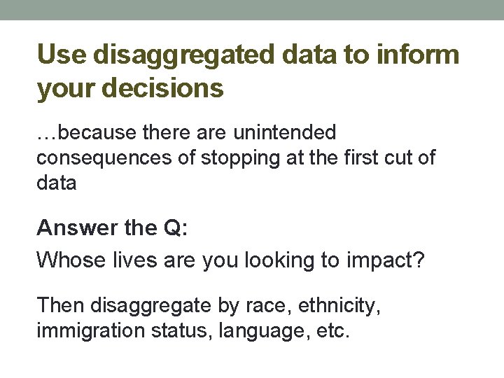 Use disaggregated data to inform your decisions …because there are unintended consequences of stopping