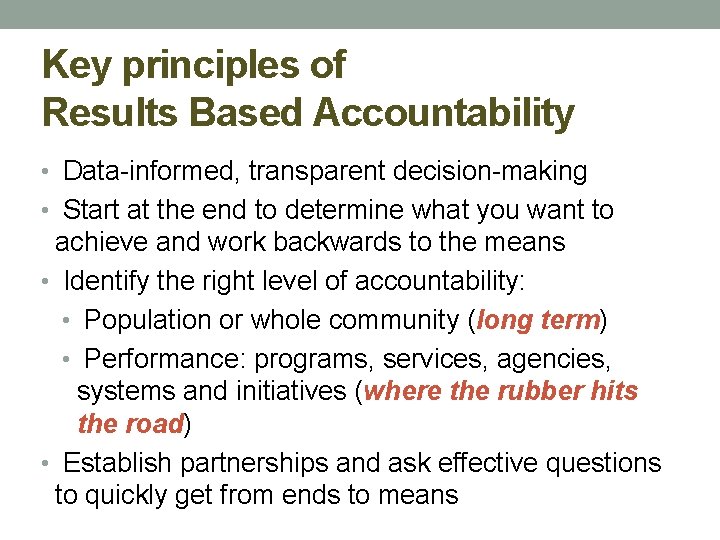 Key principles of Results Based Accountability • Data-informed, transparent decision-making • Start at the