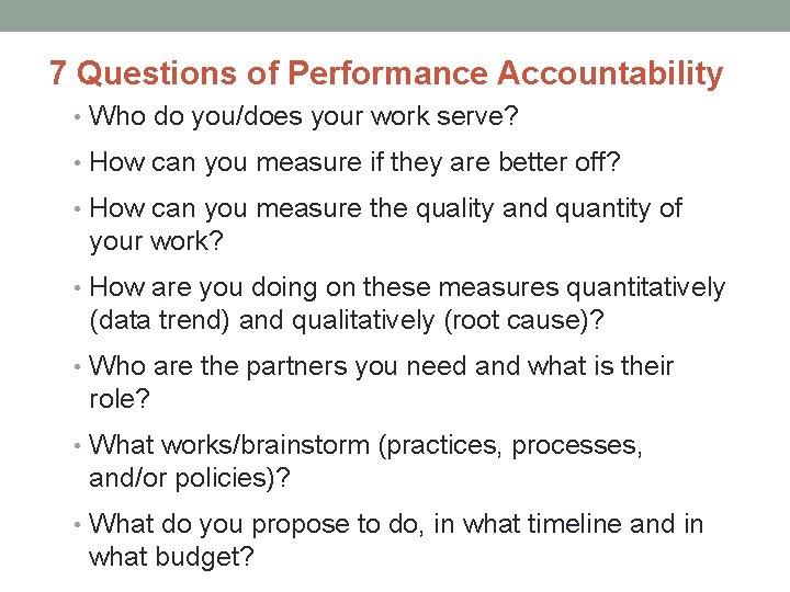 7 Questions of Performance Accountability • Who do you/does your work serve? • How