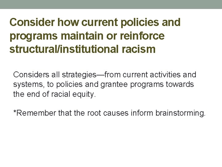 Consider how current policies and programs maintain or reinforce structural/institutional racism Considers all strategies—from