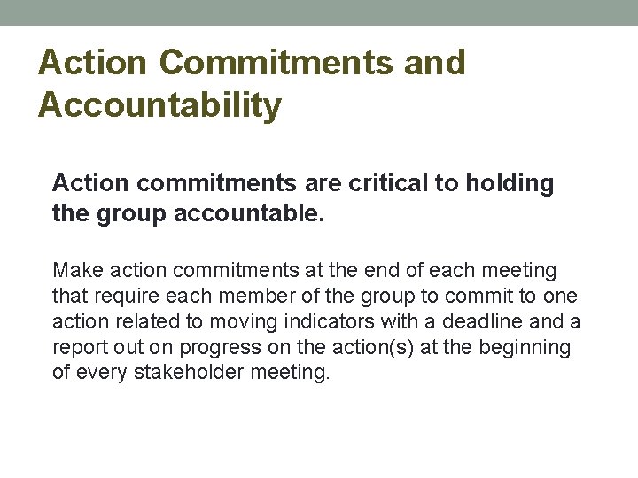 Action Commitments and Accountability Action commitments are critical to holding the group accountable. Make