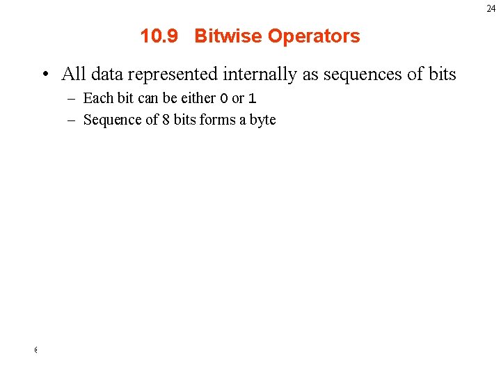 24 10. 9 Bitwise Operators • All data represented internally as sequences of bits
