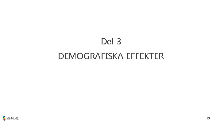 Del 3 DEMOGRAFISKA EFFEKTER 15 