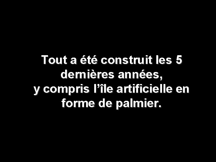 Tout a été construit les 5 dernières années, y compris l’île artificielle en forme