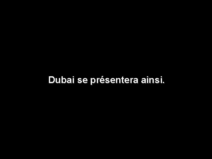 Dubai se présentera ainsi. 