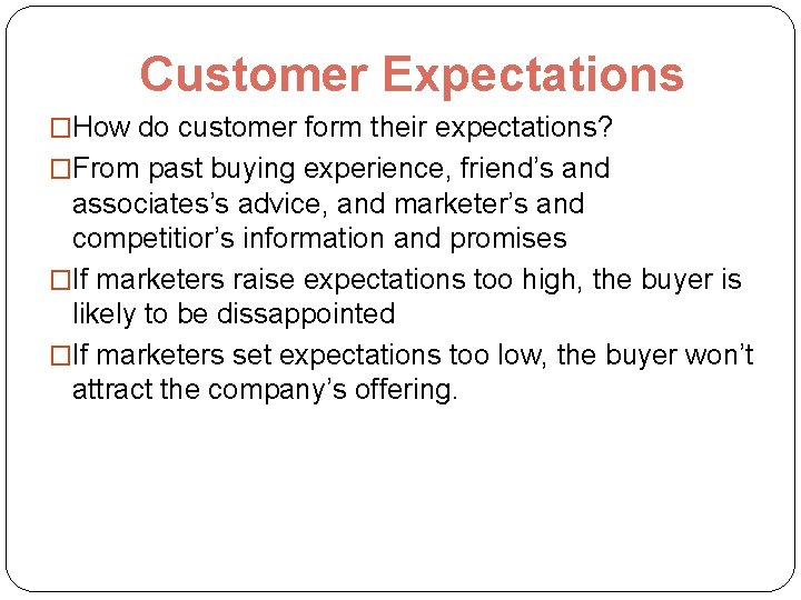 Customer Expectations �How do customer form their expectations? �From past buying experience, friend’s and