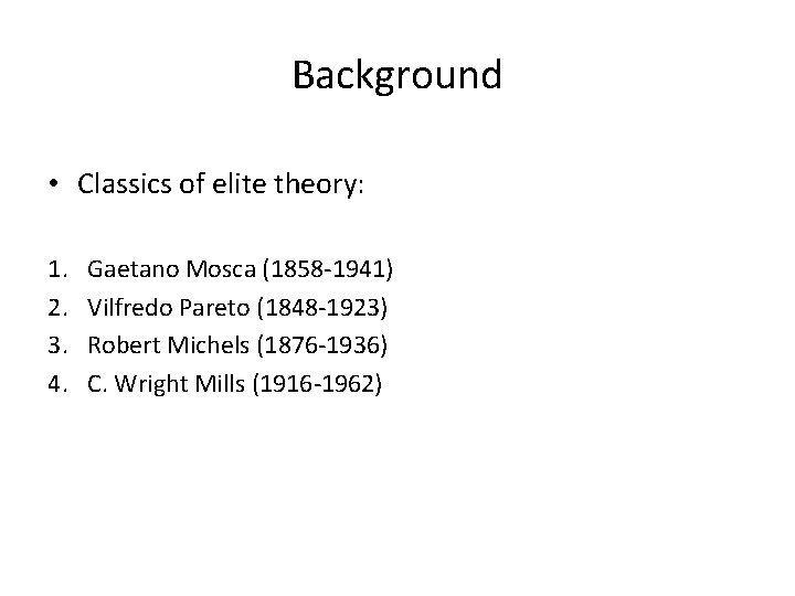 Background • Classics of elite theory: 1. 2. 3. 4. Gaetano Mosca (1858 -1941)