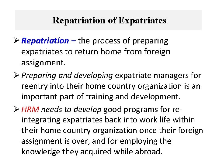 Repatriation of Expatriates Ø Repatriation – the process of preparing expatriates to return home