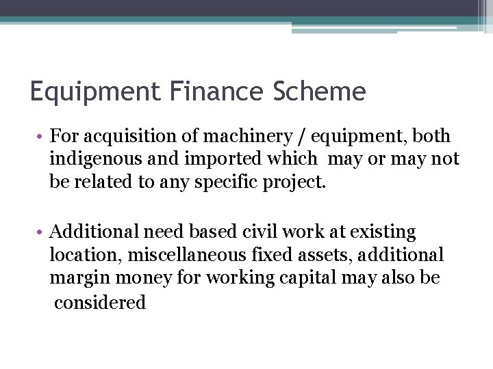 Equipment Finance Scheme • For acquisition of machinery / equipment, both indigenous and imported