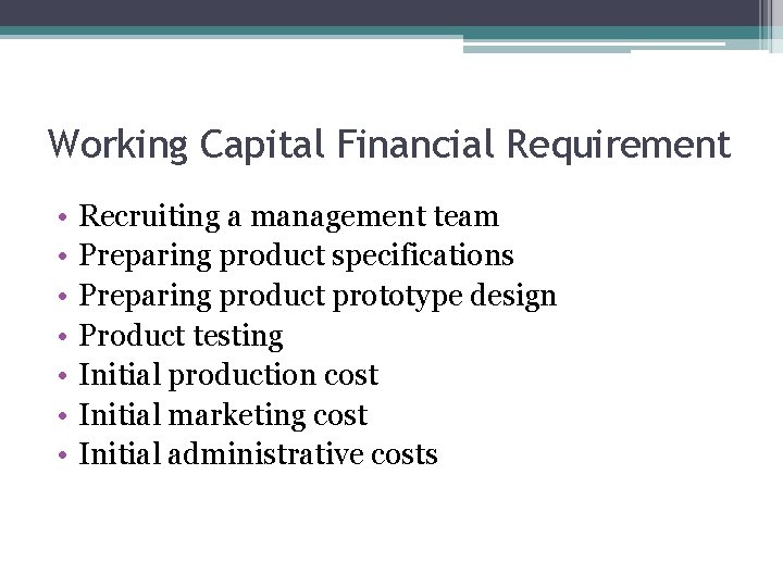 Working Capital Financial Requirement • • Recruiting a management team Preparing product specifications Preparing