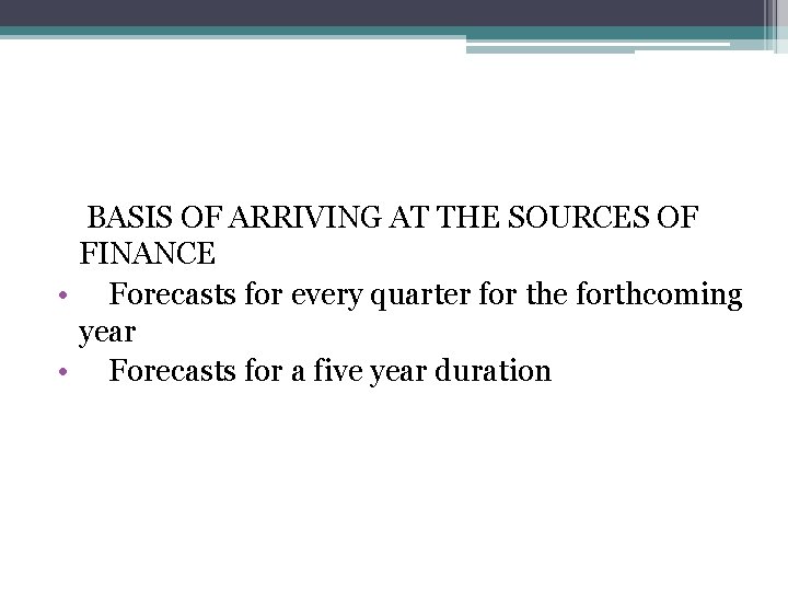 BASIS OF ARRIVING AT THE SOURCES OF FINANCE • Forecasts for every quarter for